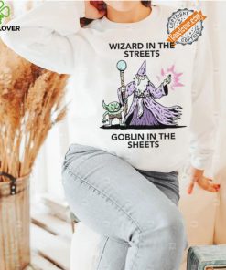 Wizard in the streets Goblin in the sheets hoodie, sweater, longsleeve, shirt v-neck, t-shirt