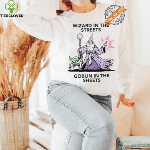 Wizard in the streets Goblin in the sheets hoodie, sweater, longsleeve, shirt v-neck, t-shirt