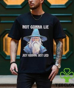 Wizard not gonna lie just kidding just lied shirt