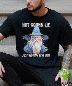 Wizard not gonna lie just kidding just lied shirt