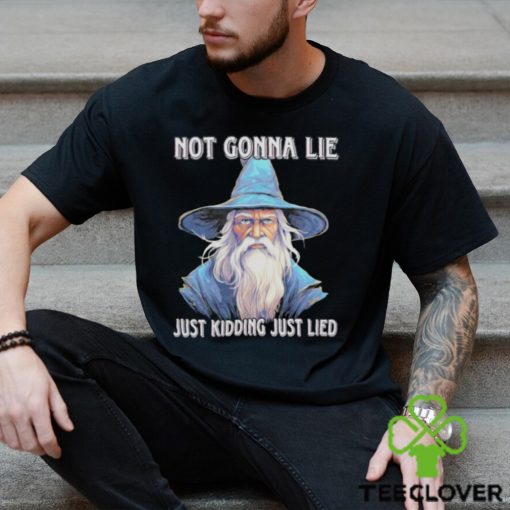 Wizard not gonna lie just kidding just lied shirt