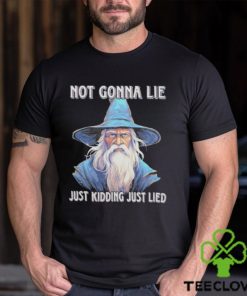 Wizard not gonna lie just kidding just lied shirt
