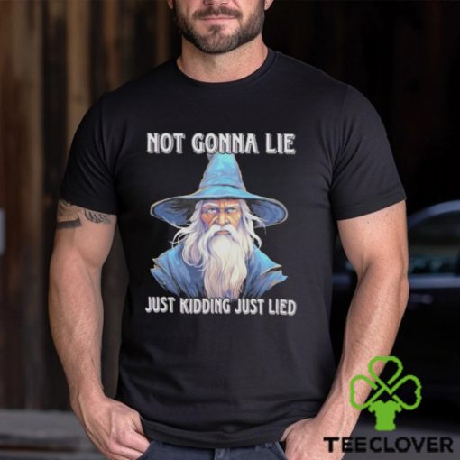 Wizard not gonna lie just kidding just lied shirt