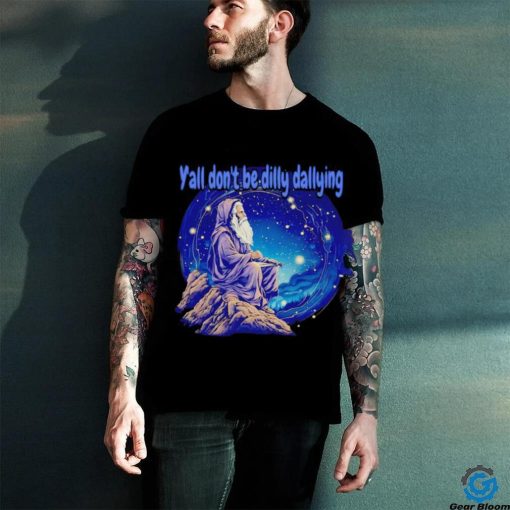 Wizard y’all don’t be dilly dallying shirt