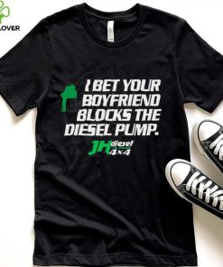 Official jH DIESEL I BET YOUR BOYFRIEND BLOCKS THE DIESEL PUMP SHIRT