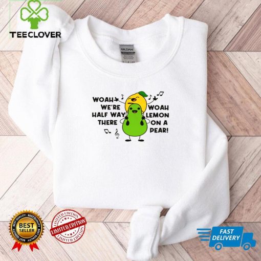 Woah were halfway there woah lemon on a pear shirt