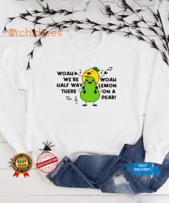 Woah were halfway there woah lemon on a pear shirt