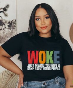 Woke Just Means You Give A Damn About Other People   Pride T Shirt