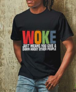 Woke Just Means You Give A Damn About Other People   Pride T Shirt