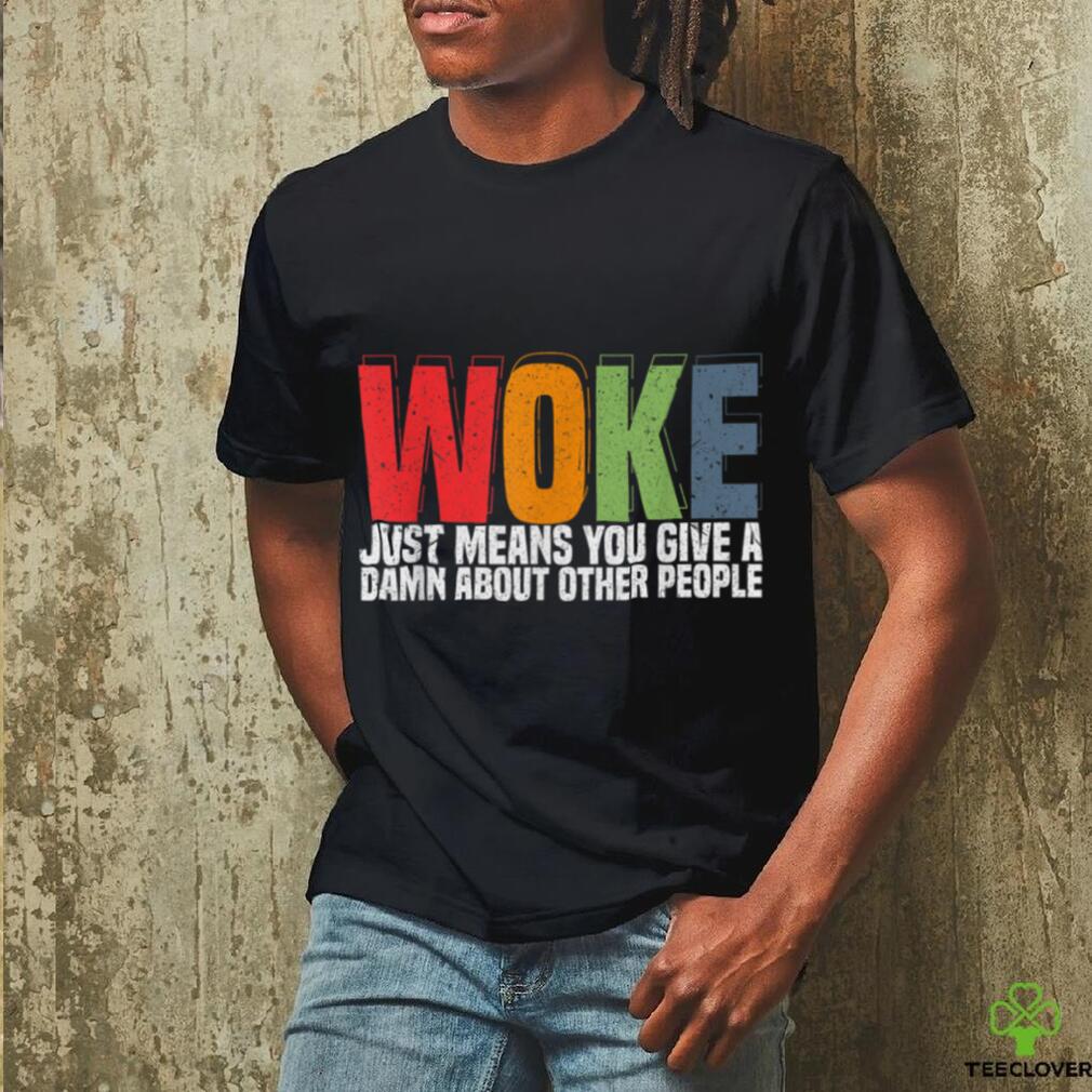 Woke Just Means You Give A Damn About Other People Pride T Shirt Woke Just Means You Give A Damn About Other People Pride T Shirt