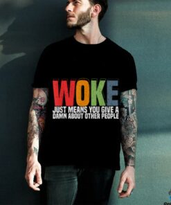 Woke Just Means You Give A Damn About Other People Pride T Shirt