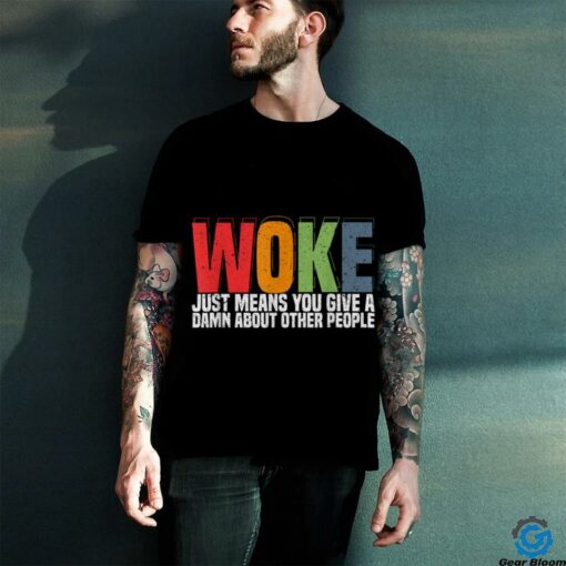 Woke Just Means You Give A Damn About Other People   Pride T Shirt