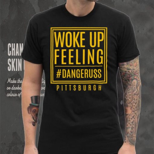 Woke up feeling dangeruss Pittsburgh 2024 hoodie, sweater, longsleeve, shirt v-neck, t-shirt