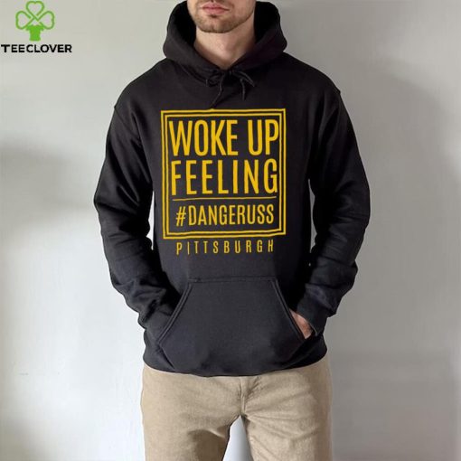 Woke up feeling dangeruss Pittsburgh 2024 hoodie, sweater, longsleeve, shirt v-neck, t-shirt