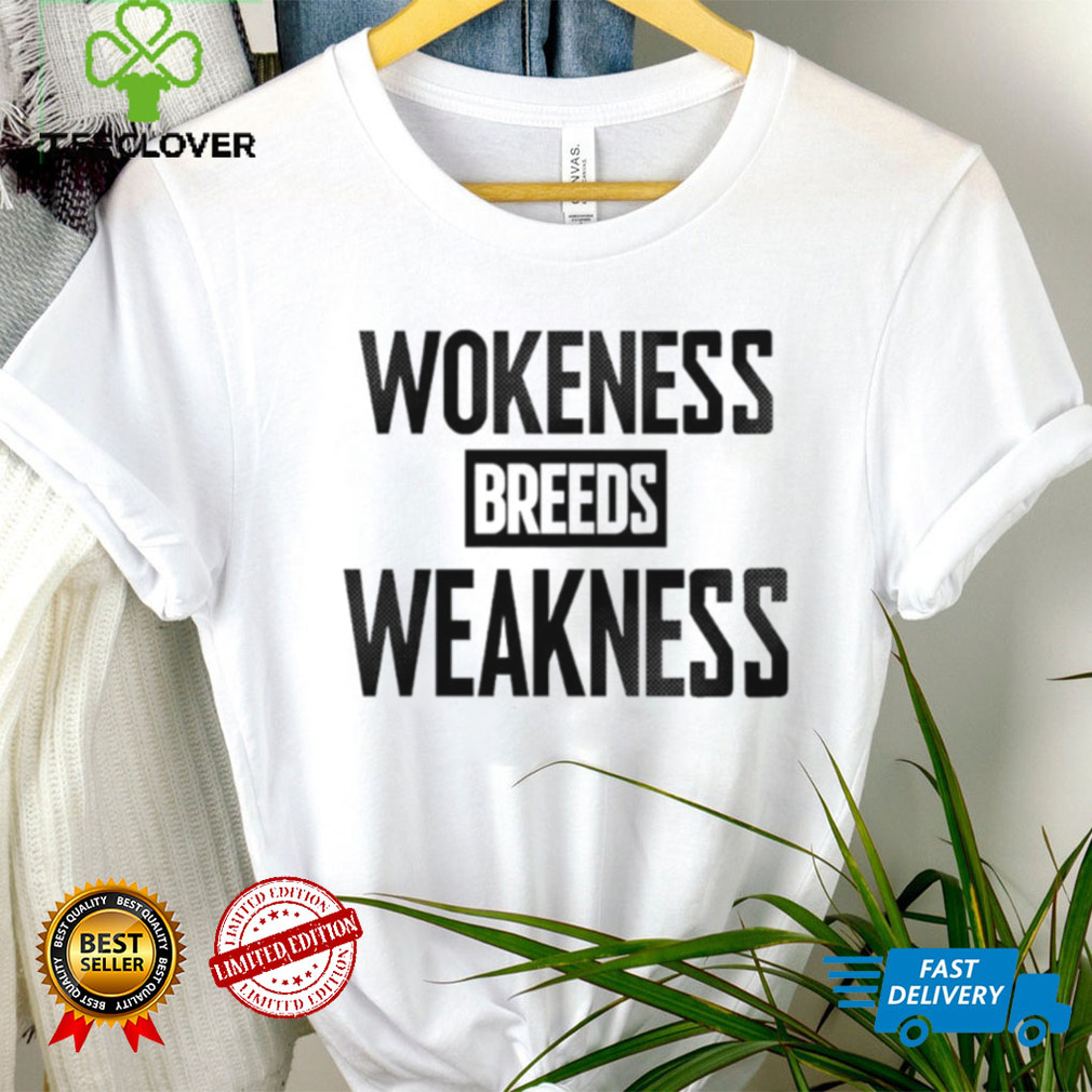 Wokeness breeds weakness T Shirt