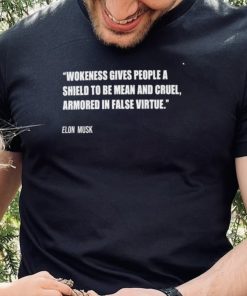 Wokeness gives people a shield to be mean and cruel armored in false virtue Elon Musk shirt