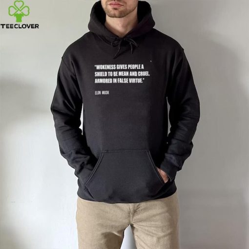 Wokeness gives people a shield to be mean and cruel armored in false virtue Elon Musk hoodie, sweater, longsleeve, shirt v-neck, t-shirt