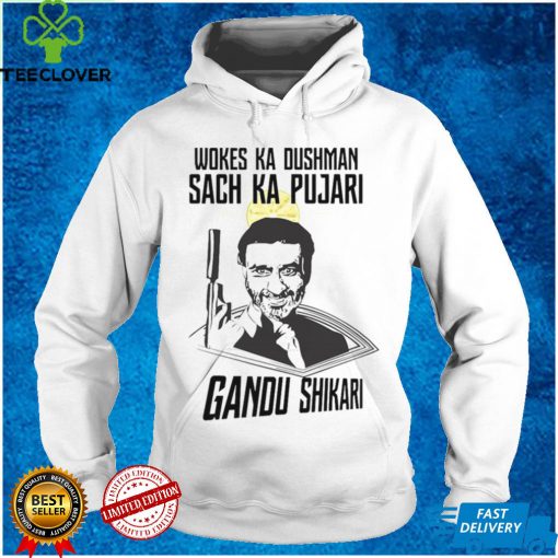 Wokes Ka Dushman Sach Ka Pujari Gandu Shikari Shirt