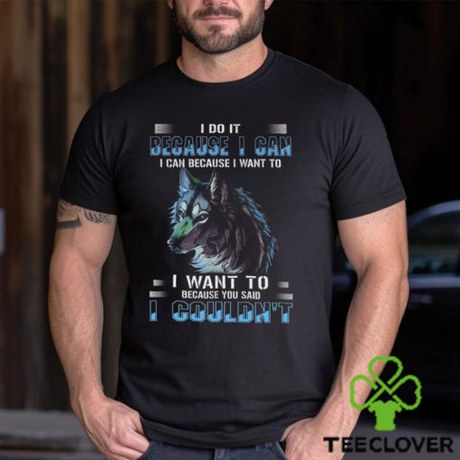 Wolf I Do It Because I Can Because I Want To Because You Said I Couldnt Standard Men T Shirt