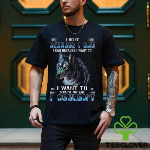 Wolf I Do It Because I Can Because I Want To Because You Said I Couldnt Standard Men T Shirt