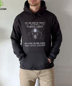 Wolf I'M The Kind Of Crazy You Weren'T Warned T Shirt