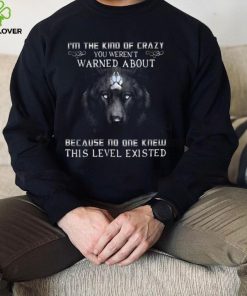 Wolf I'M The Kind Of Crazy You Weren'T Warned T Shirt