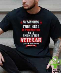 Wombywoo Warning This Girl Is Protected By A Smokin Hot Veteran And I’m Not Afraid To Use Him T Shirt