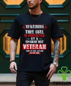 Wombywoo Warning This Girl Is Protected By A Smokin Hot Veteran And I'm Not Afraid To Use Him T Shirt