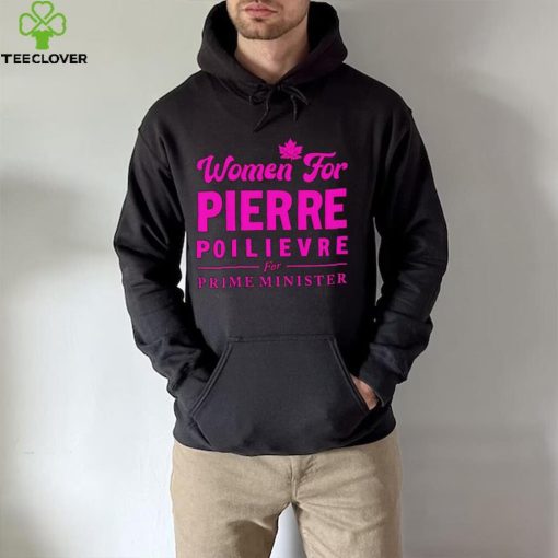 Women For Pierre Poilievre For Prime Minister hoodie, sweater, longsleeve, shirt v-neck, t-shirt