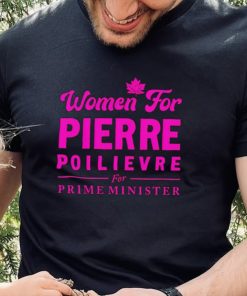 Women For Pierre Poilievre For Prime Minister hoodie, sweater, longsleeve, shirt v-neck, t-shirt