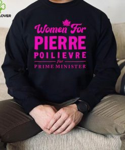 Women For Pierre Poilievre For Prime Minister hoodie, sweater, longsleeve, shirt v-neck, t-shirt