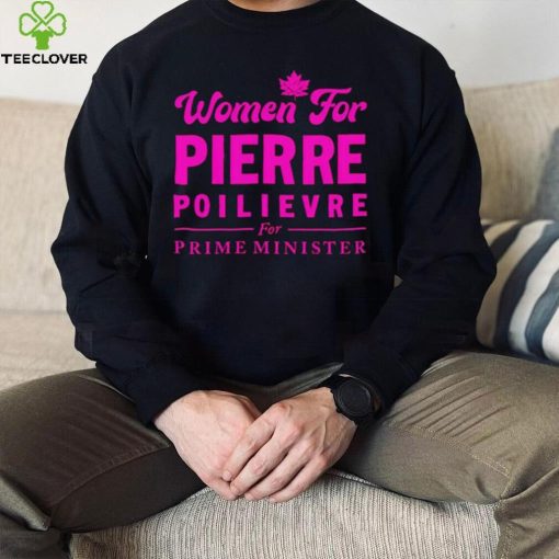 Women For Pierre Poilievre For Prime Minister hoodie, sweater, longsleeve, shirt v-neck, t-shirt