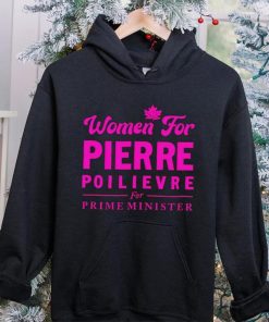 Women For Pierre Poilievre For Prime Minister hoodie, sweater, longsleeve, shirt v-neck, t-shirt