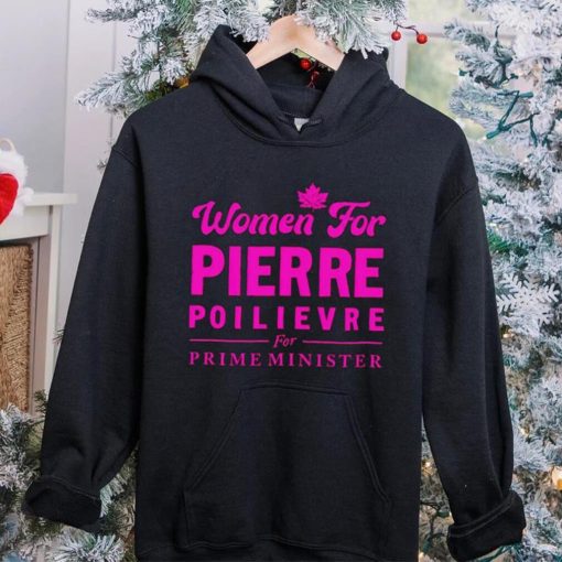 Women For Pierre Poilievre For Prime Minister hoodie, sweater, longsleeve, shirt v-neck, t-shirt