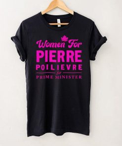 Women For Pierre Poilievre For Prime Minister hoodie, sweater, longsleeve, shirt v-neck, t-shirt