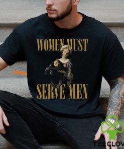 Women Must Serve Men Shirt