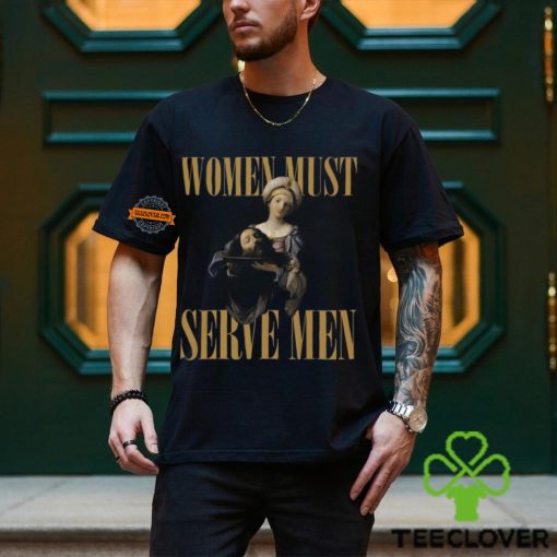 Women Must Serve Men Shirt