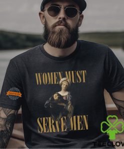 Women Must Serve Men Shirt