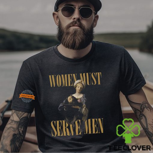 Women Must Serve Men Shirt