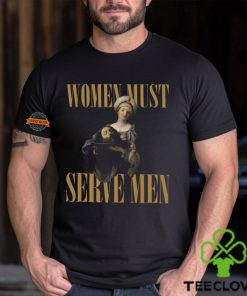 Women Must Serve Men Shirt