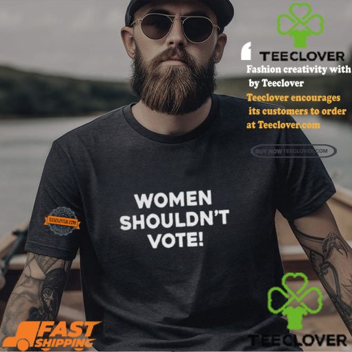 Women Shouldn’t Vote Shirt