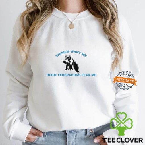 Women Want Me Trade Federations Fear Me Shirt