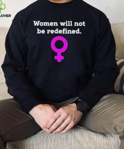 Women Will Not Be Redefined Shirt