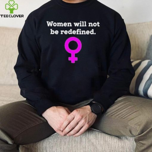 Women Will Not Be Redefined Shirt