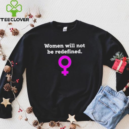 Women Will Not Be Redefined Shirt