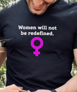 Women Will Not Be Redefined Shirt