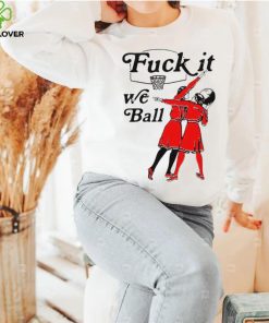 Women play basketball fuck it we ball art shirt