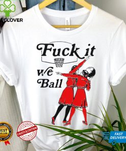 Women play basketball fuck it we ball art shirt