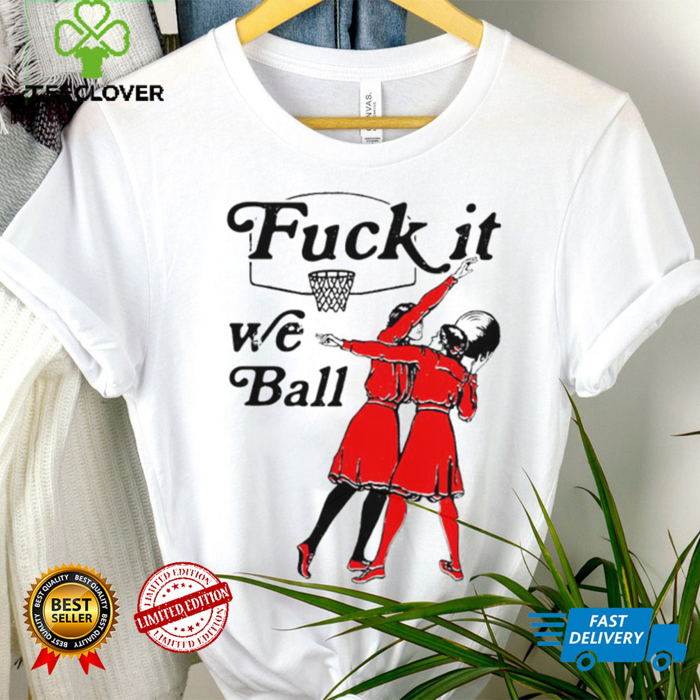 Women play basketball fuck it we ball art shirt Women play basketball fuck it we ball art shirt