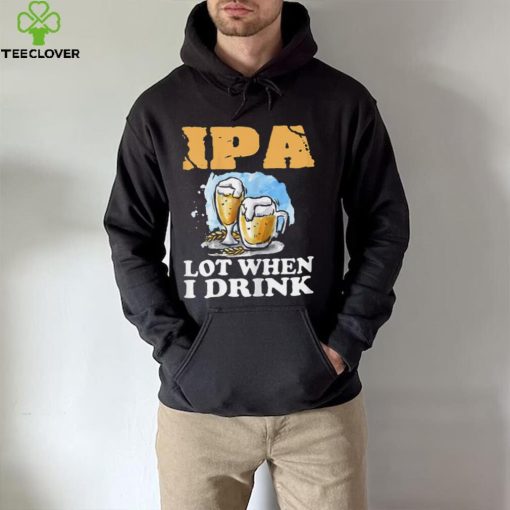 Womens Beer T Shirt IPA Lot When I Drink Funny Drinking Beer Shirt